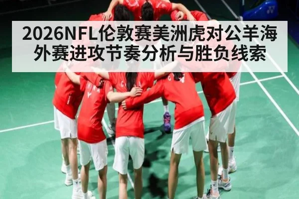 2026NFL伦敦赛美洲虎对公羊海外赛进攻节奏分析与胜负线索